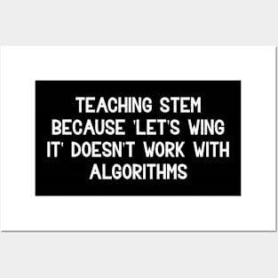 Teaching STEM Because 'let's wing it' doesn't work with algorithms Posters and Art